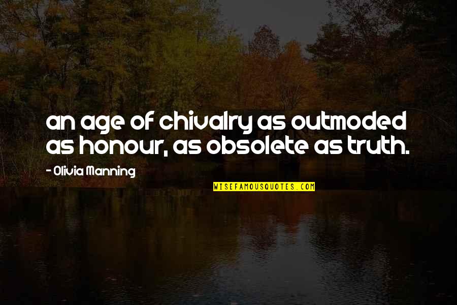 Honour Quotes By Olivia Manning: an age of chivalry as outmoded as honour,
