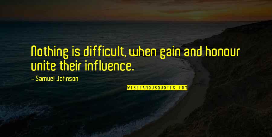 Honour Quotes By Samuel Johnson: Nothing is difficult, when gain and honour unite