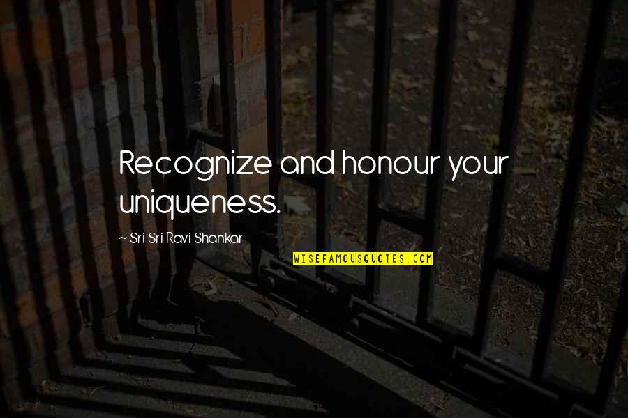 Honour Quotes By Sri Sri Ravi Shankar: Recognize and honour your uniqueness.