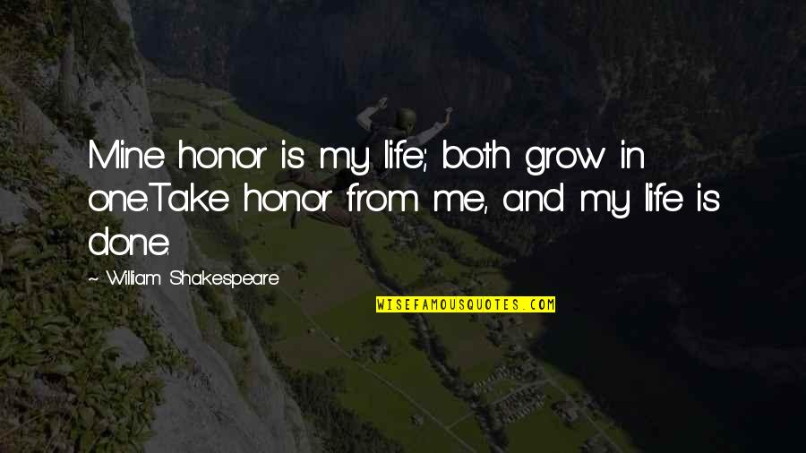 Honour Quotes By William Shakespeare: Mine honor is my life; both grow in