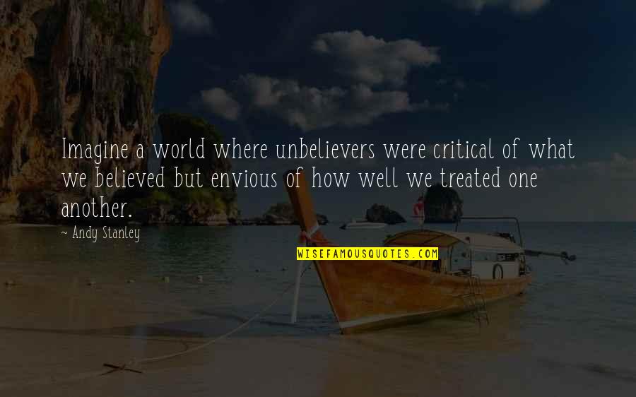 Honour To Know You Quotes By Andy Stanley: Imagine a world where unbelievers were critical of