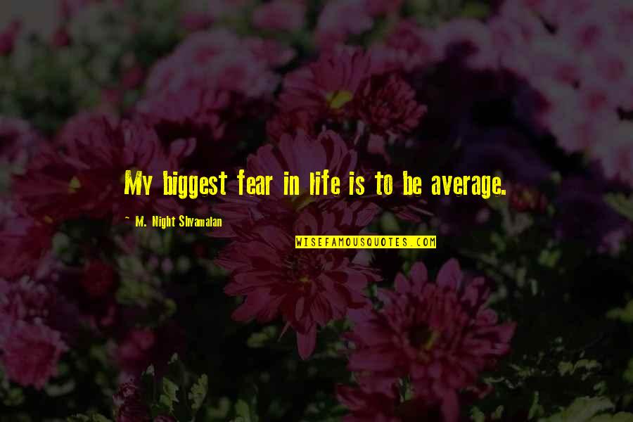 Honour To Know You Quotes By M. Night Shyamalan: My biggest fear in life is to be