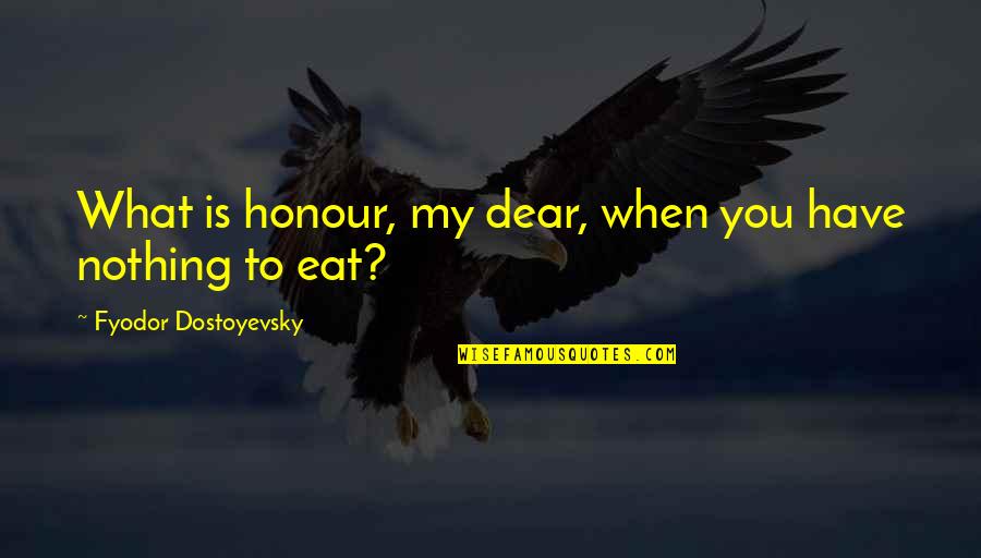 Honour You Quotes By Fyodor Dostoyevsky: What is honour, my dear, when you have