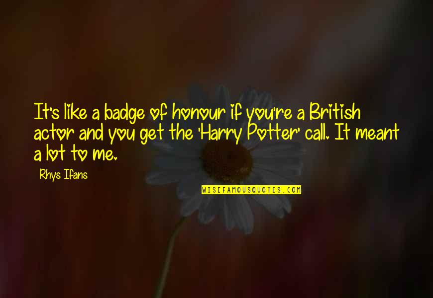 Honour You Quotes By Rhys Ifans: It's like a badge of honour if you're