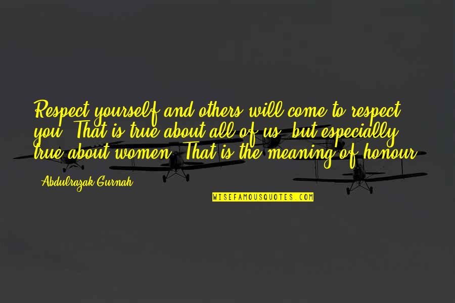 Honour Yourself Quotes By Abdulrazak Gurnah: Respect yourself and others will come to respect Honour Yourself Quotes By Abdulrazak Gurnah: Respect yourself and others will come to respect