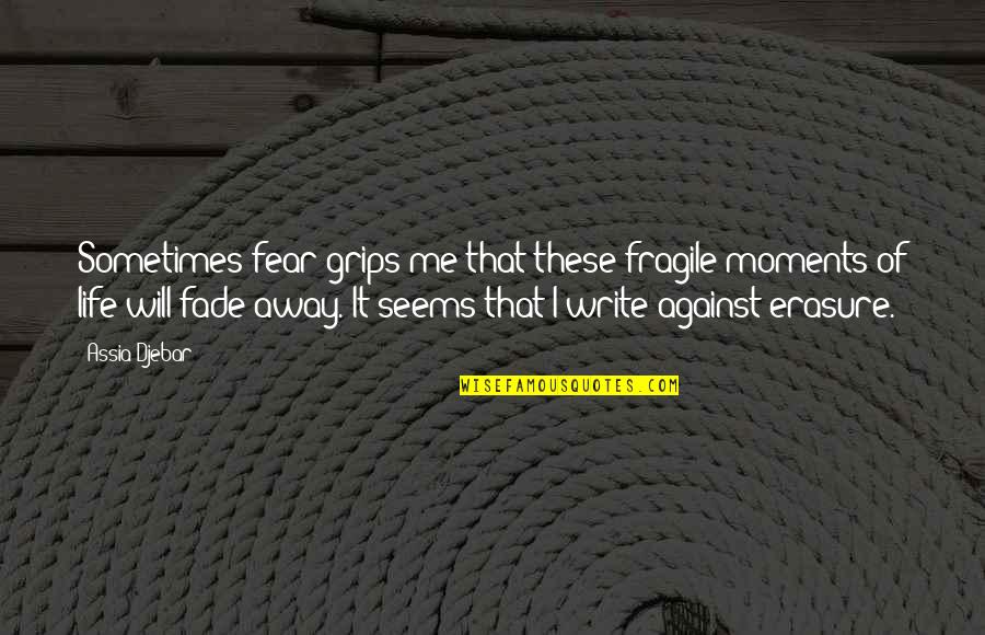 Honour Yourself Quotes By Assia Djebar: Sometimes fear grips me that these fragile moments Honour Yourself Quotes By Assia Djebar: Sometimes fear grips me that these fragile moments