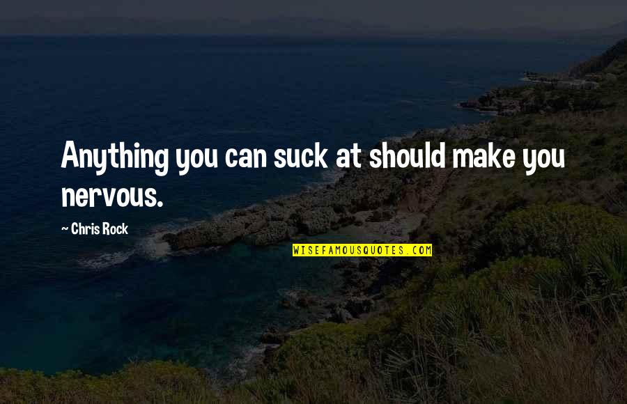 Honour Yourself Quotes By Chris Rock: Anything you can suck at should make you Honour Yourself Quotes By Chris Rock: Anything you can suck at should make you