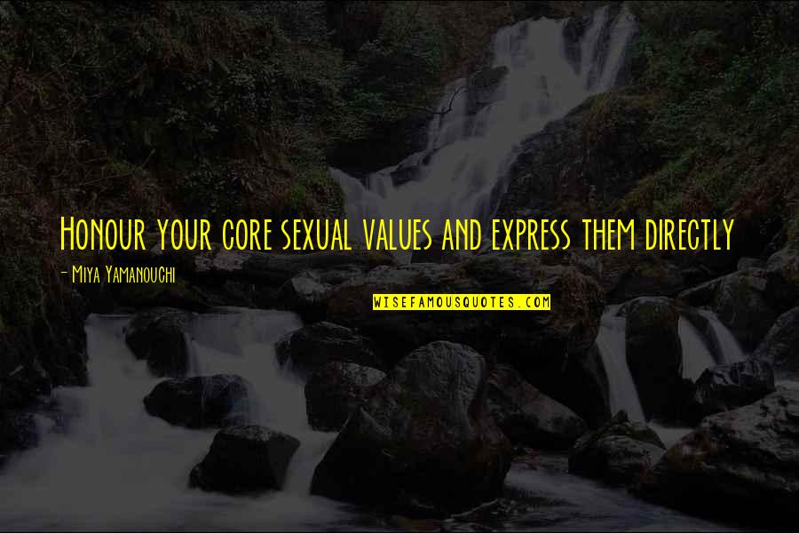 Honour Yourself Quotes By Miya Yamanouchi: Honour your core sexual values and express them Honour Yourself Quotes By Miya Yamanouchi: Honour your core sexual values and express them