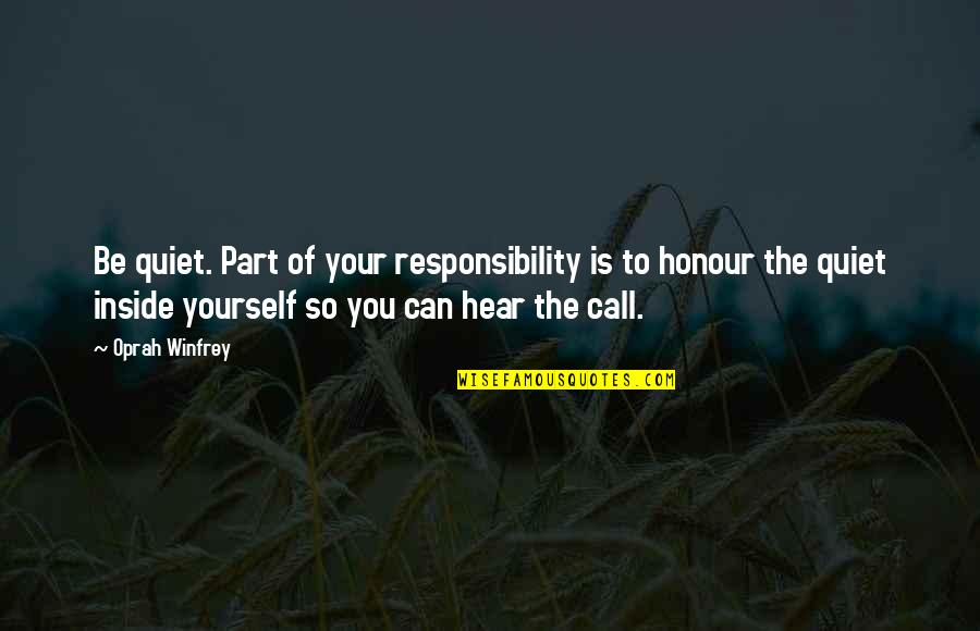Honour Yourself Quotes By Oprah Winfrey: Be quiet. Part of your responsibility is to Honour Yourself Quotes By Oprah Winfrey: Be quiet. Part of your responsibility is to