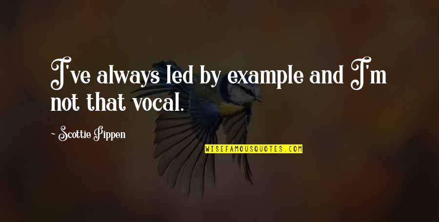Honour Yourself Quotes By Scottie Pippen: I've always led by example and I'm not Honour Yourself Quotes By Scottie Pippen: I've always led by example and I'm not