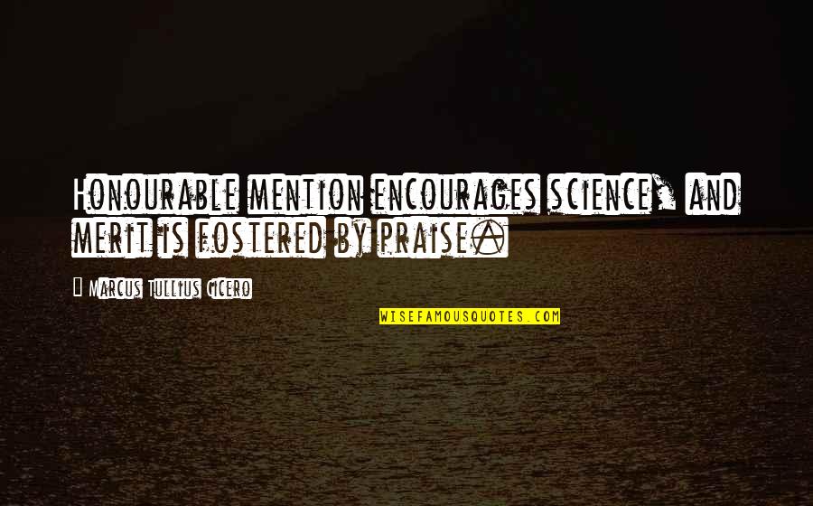 Honourable Mention Quotes By Marcus Tullius Cicero: Honourable mention encourages science, and merit is fostered