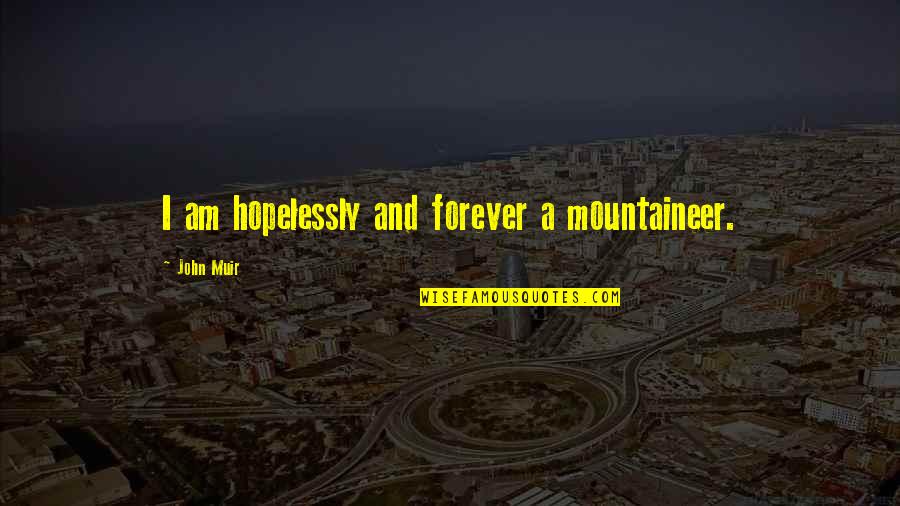 Honourable Woman Quotes By John Muir: I am hopelessly and forever a mountaineer. Honourable Woman Quotes By John Muir: I am hopelessly and forever a mountaineer.