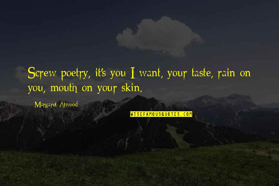Honourably Quotes By Margaret Atwood: Screw poetry, it's you I want, your taste,