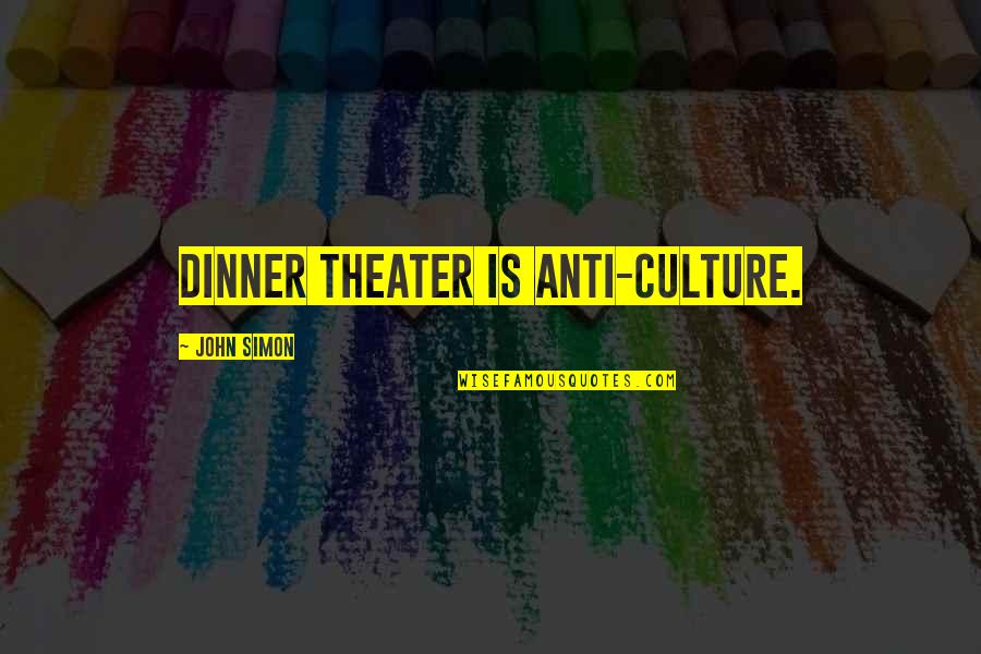 Honouring Commitments Quotes By John Simon: Dinner theater is anti-culture.