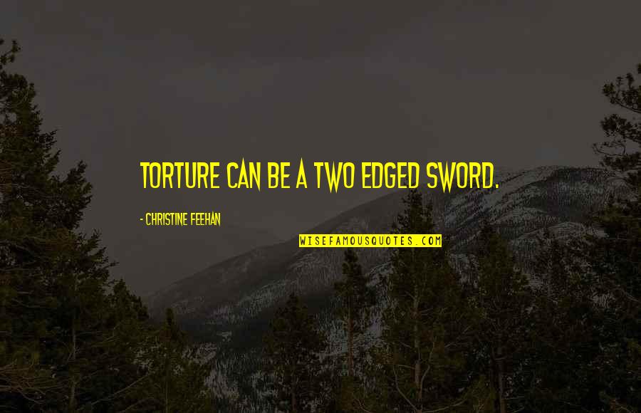 Honouring Guests Quotes By Christine Feehan: Torture can be a two edged sword. Honouring Guests Quotes By Christine Feehan: Torture can be a two edged sword.