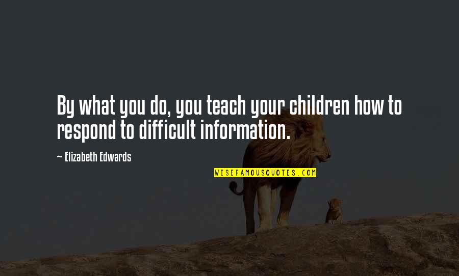 Honouring Guests Quotes By Elizabeth Edwards: By what you do, you teach your children Honouring Guests Quotes By Elizabeth Edwards: By what you do, you teach your children