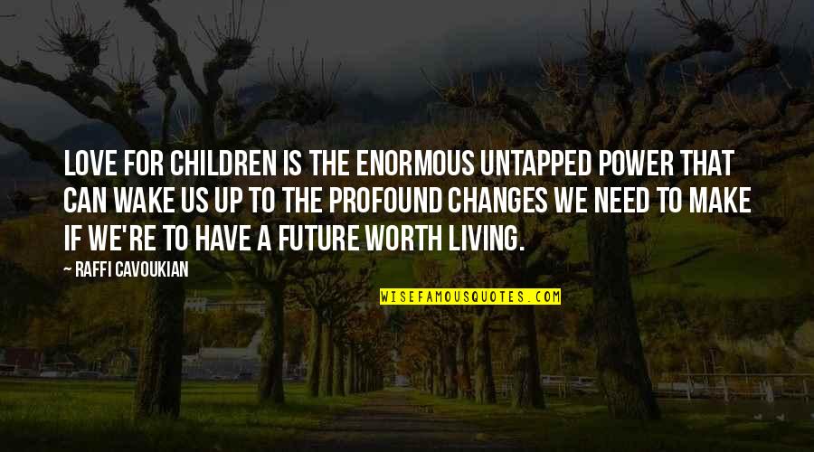 Honouring Love Quotes By Raffi Cavoukian: Love for children is the enormous untapped power