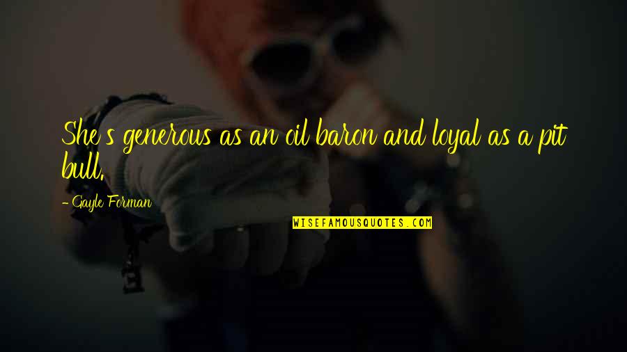 Honouring Others Quotes By Gayle Forman: She's generous as an oil baron and loyal Honouring Others Quotes By Gayle Forman: She's generous as an oil baron and loyal