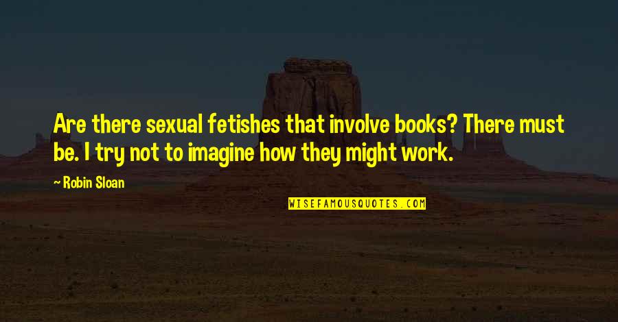 Honouring The Chief Guest Quotes By Robin Sloan: Are there sexual fetishes that involve books? There Honouring The Chief Guest Quotes By Robin Sloan: Are there sexual fetishes that involve books? There