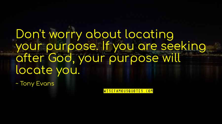 Honouring The Dead Quotes By Tony Evans: Don't worry about locating your purpose. If you Honouring The Dead Quotes By Tony Evans: Don't worry about locating your purpose. If you