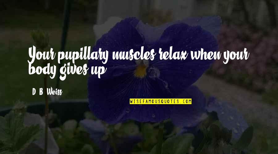 Honra A Jehova Quotes By D. B. Weiss: Your pupillary muscles relax when your body gives Honra A Jehova Quotes By D. B. Weiss: Your pupillary muscles relax when your body gives