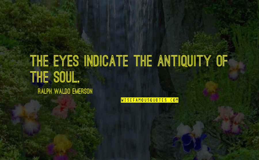 Honra A Jehova Quotes By Ralph Waldo Emerson: The eyes indicate the antiquity of the soul. Honra A Jehova Quotes By Ralph Waldo Emerson: The eyes indicate the antiquity of the soul.
