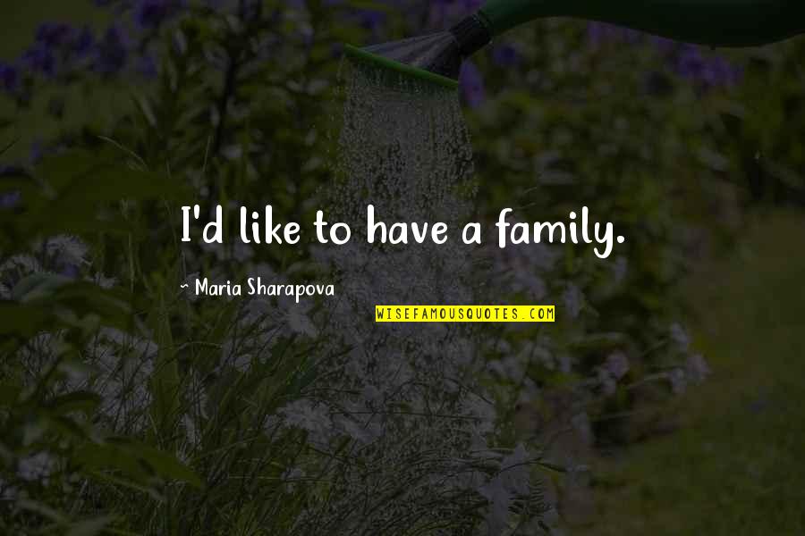 Honradez Imagenes Quotes By Maria Sharapova: I'd like to have a family. Honradez Imagenes Quotes By Maria Sharapova: I'd like to have a family.