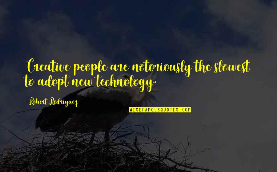 Honrado En Quotes By Robert Rodriguez: Creative people are notoriously the slowest to adopt Honrado En Quotes By Robert Rodriguez: Creative people are notoriously the slowest to adopt