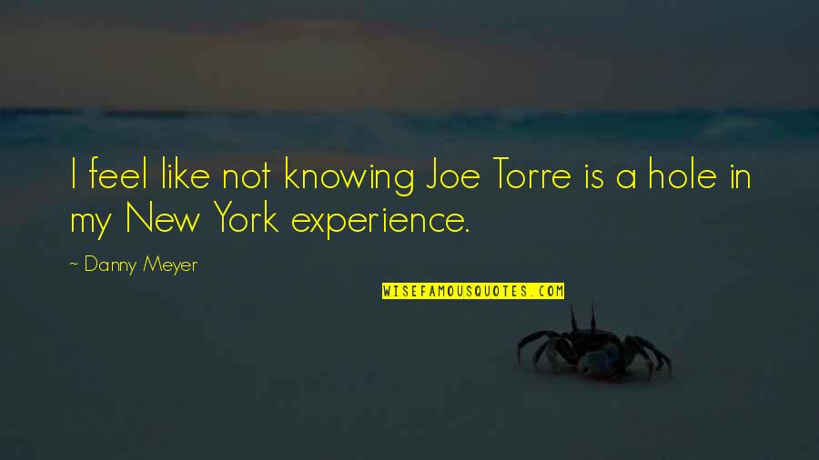 Honrando A La Quotes By Danny Meyer: I feel like not knowing Joe Torre is