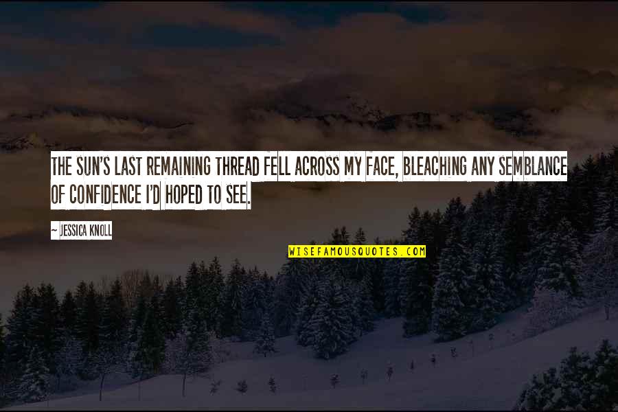 Honrar Pai Quotes By Jessica Knoll: the sun's last remaining thread fell across my Honrar Pai Quotes By Jessica Knoll: the sun's last remaining thread fell across my