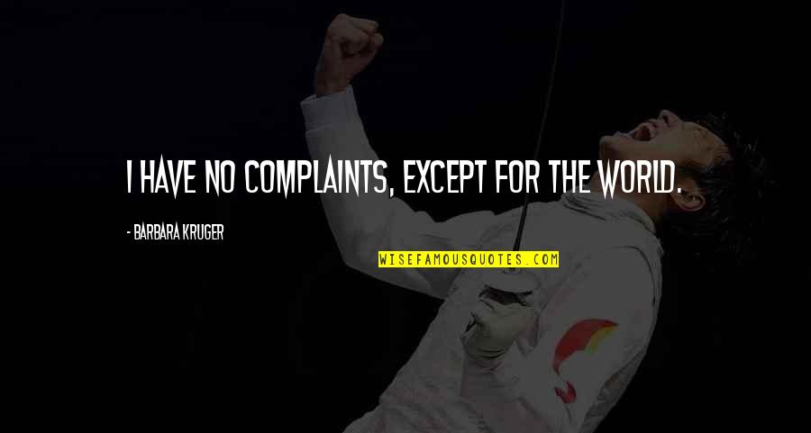 Honrosa Es Quotes By Barbara Kruger: I have no complaints, except for the world. Honrosa Es Quotes By Barbara Kruger: I have no complaints, except for the world.
