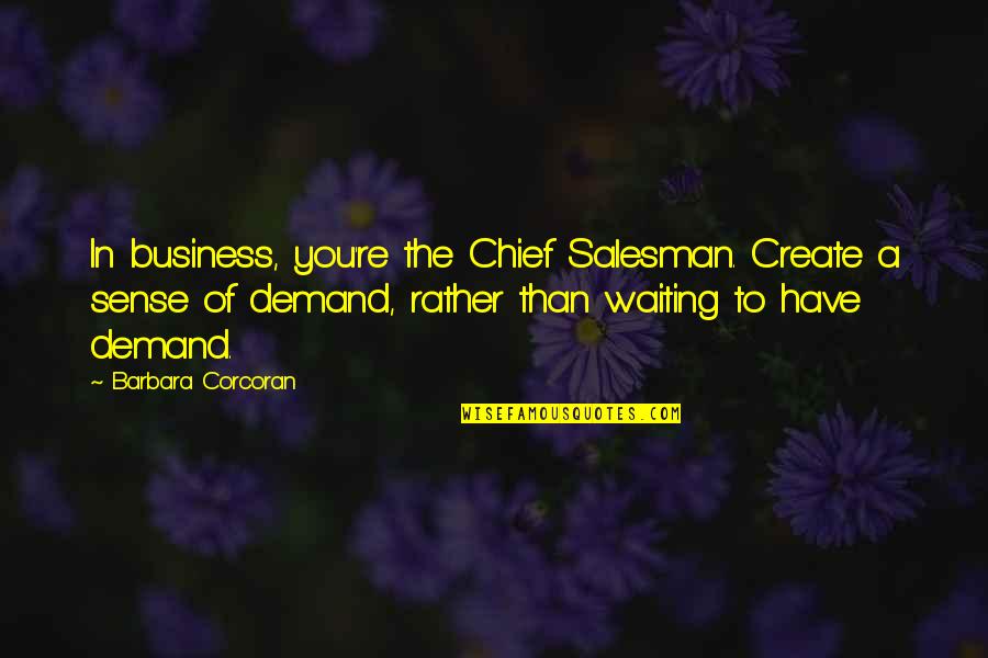 Honroso Stallion Quotes By Barbara Corcoran: In business, you're the Chief Salesman. Create a