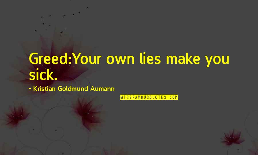 Honrubia Vincent Quotes By Kristian Goldmund Aumann: Greed:Your own lies make you sick. Honrubia Vincent Quotes By Kristian Goldmund Aumann: Greed:Your own lies make you sick.