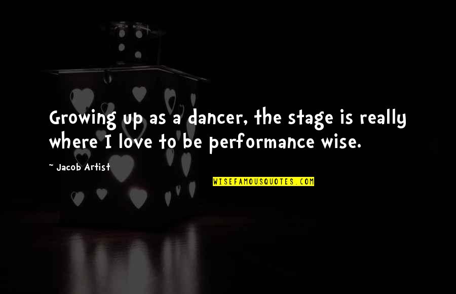 Honsberg Instruments Quotes By Jacob Artist: Growing up as a dancer, the stage is
