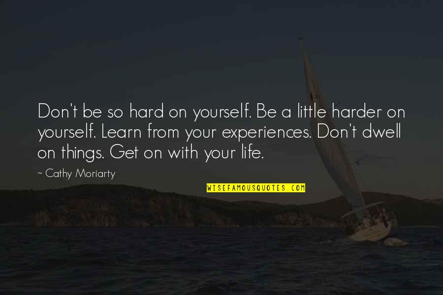 Honsetly Quotes By Cathy Moriarty: Don't be so hard on yourself. Be a