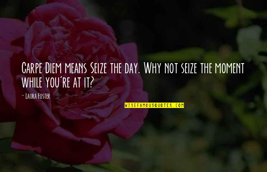 Honshu Wolf Quotes By Laura Foster: Carpe Diem means Seize the day. Why not