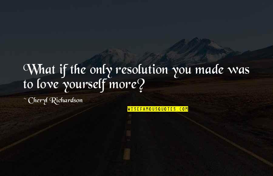Honsinger Pond Quotes By Cheryl Richardson: What if the only resolution you made was Honsinger Pond Quotes By Cheryl Richardson: What if the only resolution you made was
