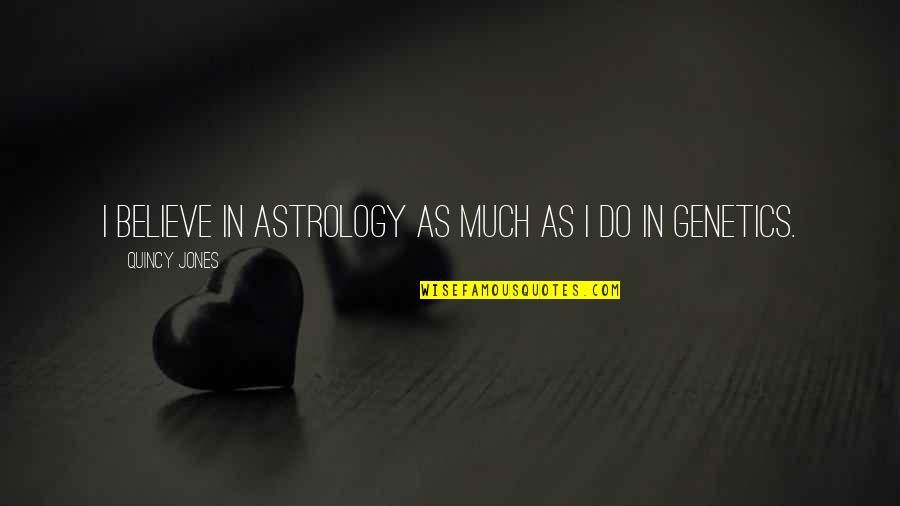 Honstein Pottery Quotes By Quincy Jones: I believe in astrology as much as I Honstein Pottery Quotes By Quincy Jones: I believe in astrology as much as I