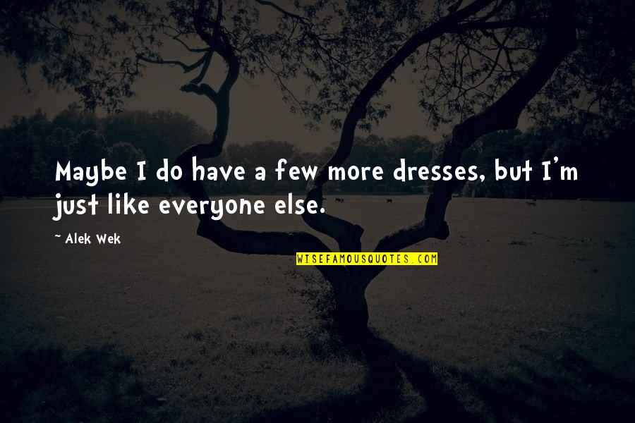 Honum's Quotes By Alek Wek: Maybe I do have a few more dresses,