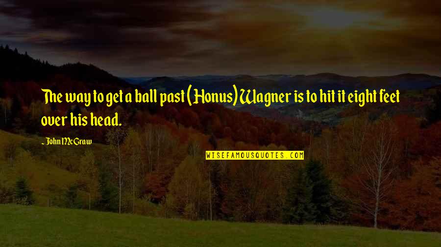 Honus Quotes By John McGraw: The way to get a ball past (Honus)