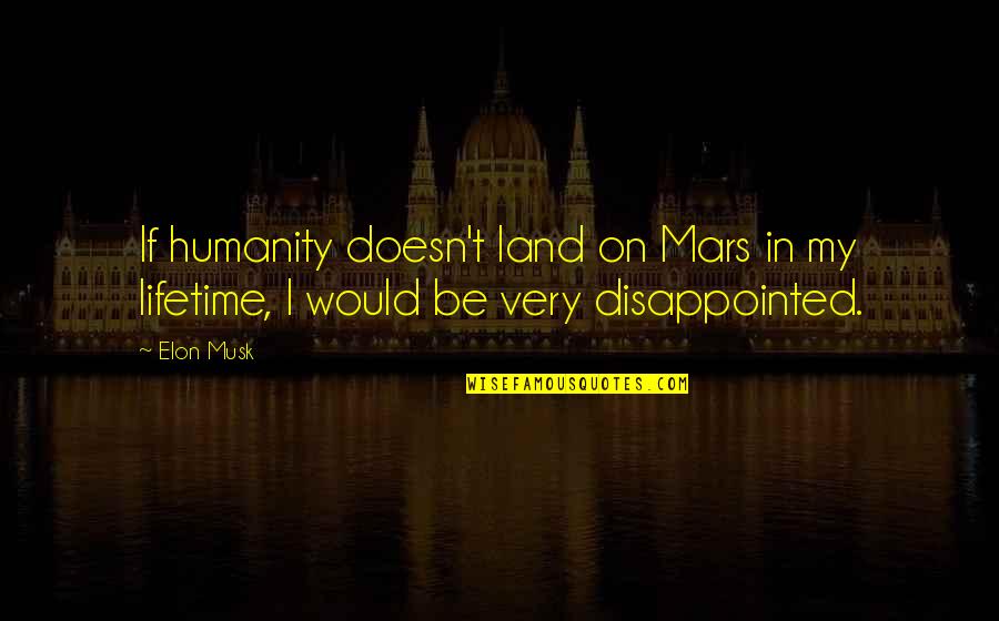 Honywood School Quotes By Elon Musk: If humanity doesn't land on Mars in my