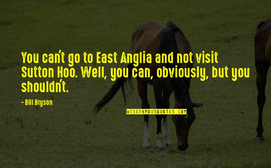 Hoo Quotes By Bill Bryson: You can't go to East Anglia and not