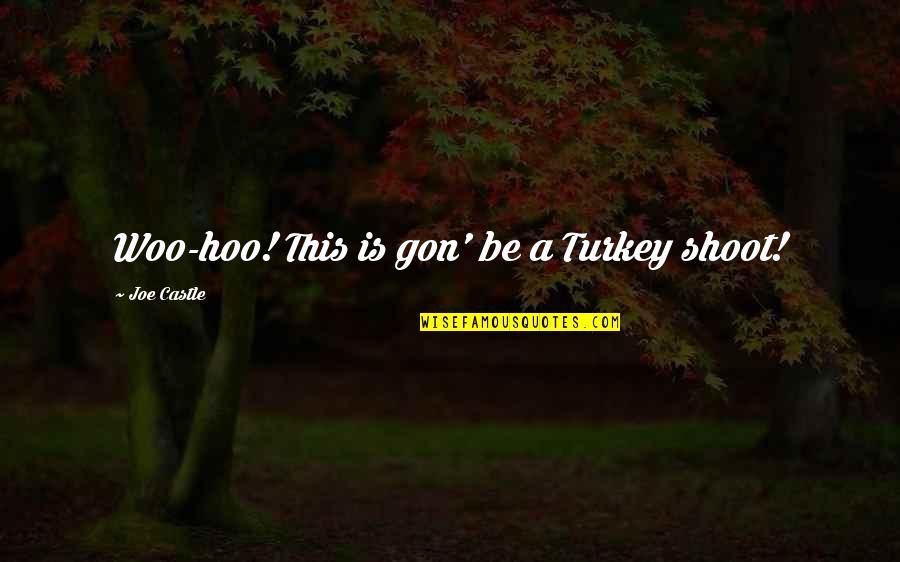 Hoo Quotes By Joe Castle: Woo-hoo! This is gon' be a Turkey shoot!
