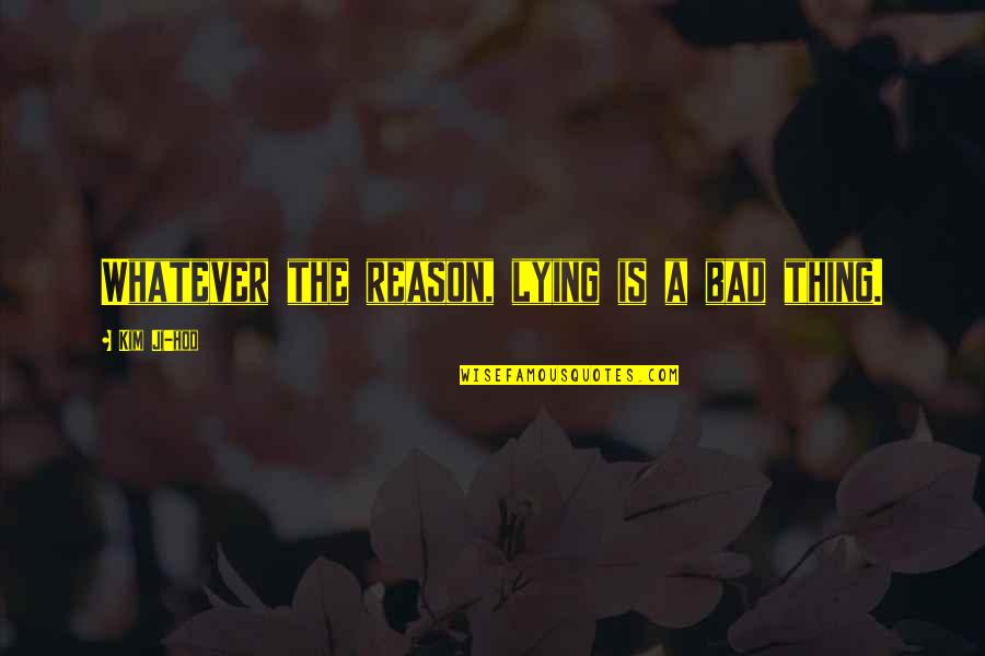 Hoo Quotes By Kim Ji-hoo: Whatever the reason, lying is a bad thing.