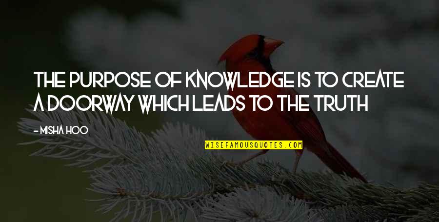 Hoo Quotes By Misha Hoo: The purpose of Knowledge is to create a