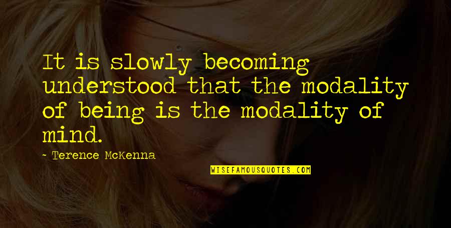 Hoobastank Running Quotes By Terence McKenna: It is slowly becoming understood that the modality Hoobastank Running Quotes By Terence McKenna: It is slowly becoming understood that the modality