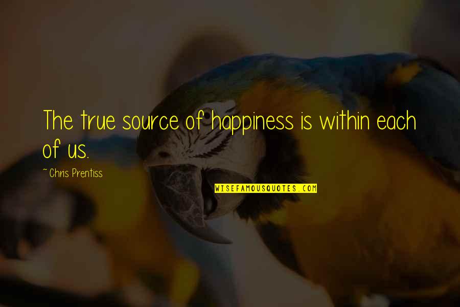 Hoobler Easy Quotes By Chris Prentiss: The true source of happiness is within each Hoobler Easy Quotes By Chris Prentiss: The true source of happiness is within each