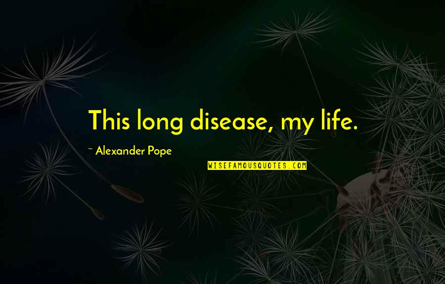 Hoochie Quotes By Alexander Pope: This long disease, my life.