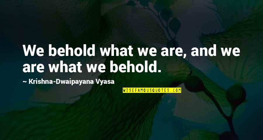 Hood Gangsta Quotes By Krishna-Dwaipayana Vyasa: We behold what we are, and we are