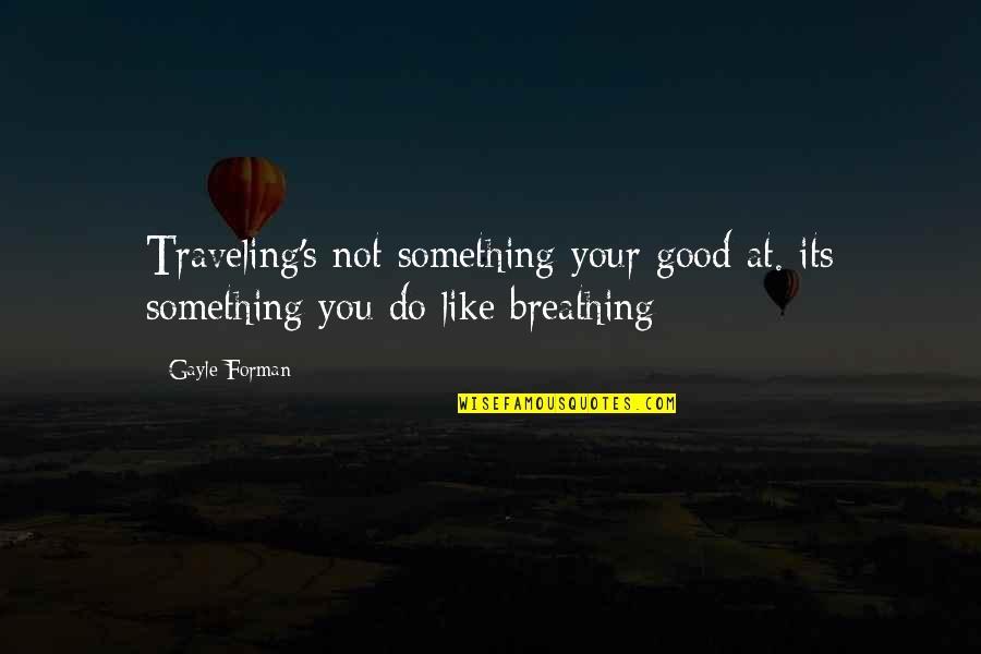 Hood Ghetto Quotes By Gayle Forman: Traveling's not something your good at. its something